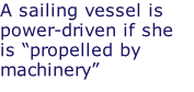 A sailing vessel is power-driven if she is “propelled by machinery”