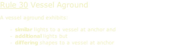 Rule 30 Vessel Aground  A vessel aground exhibits:  similar lights to a vessel at anchor and additional lights but differing shapes to a vessel at anchor