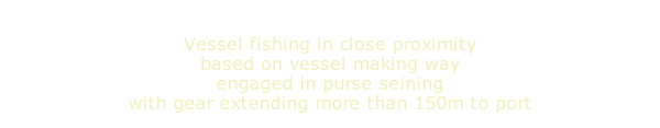 Vessel fishing in close proximity based on vessel making way engaged in purse seining with gear extending more than 150m to port
