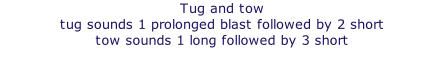 Tug and tow tug sounds 1 prolonged blast followed by 2 short  tow sounds 1 long followed by 3 short