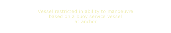 Vessel restricted in ability to manoeuvre based on a buoy service vessel at anchor