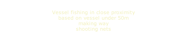 Vessel fishing in close proximity based on vessel under 50m making way shooting nets