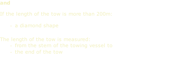 and  If the length of the tow is more than 200m:  a diamond shape   The length of the tow is measured: from the stern of the towing vessel to the end of the tow