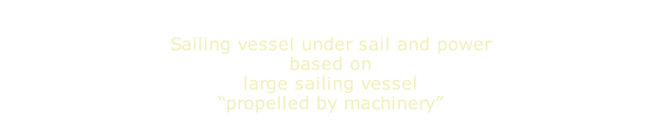 Sailing vessel under sail and power based on large sailing vessel  “propelled by machinery”