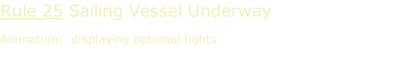 Rule 25 Sailing Vessel Underway  Animation:  displaying optional lights