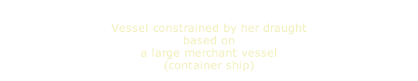 Vessel constrained by her draught based on a large merchant vessel (container ship)
