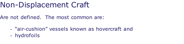 Non-Displacement Craft   Are not defined.  The most common are:  “air-cushion” vessels known as hovercraft and hydrofoils