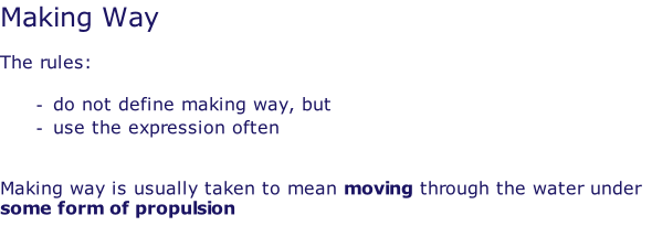 Making Way  The rules:  do not define making way, but use the expression often   Making way is usually taken to mean moving through the water under some form of propulsion