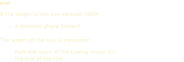 and  if the length of the tow exceeds 200m:  a diamond shape forward   The length of the tow is measured:  from the stern of the towing vessel to the end of the tow