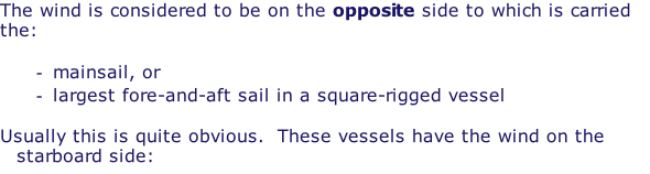 The wind is considered to be on the opposite side to which is carried the:  mainsail, or largest fore-and-aft sail in a square-rigged vessel  Usually this is quite obvious.  These vessels have the wind on the starboard side: