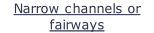 Narrow channels or fairways