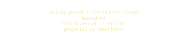 Sailing vessel under sail and power based on sailing vessel under 20m “propelled by machinery”